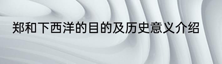 郑和下西洋的目的及历史意义介绍