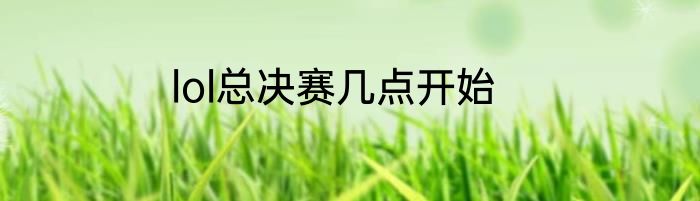 lol总决赛几点开始