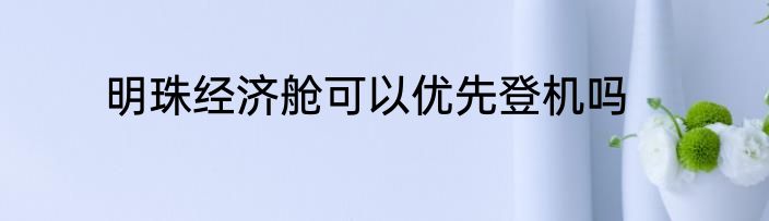 明珠经济舱可以优先登机吗