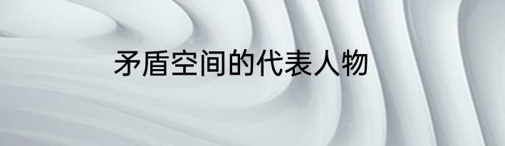 矛盾空间的代表人物