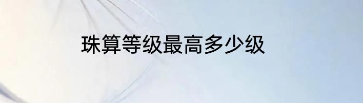 珠算等级最高多少级