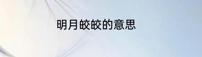 明月皎皎的意思