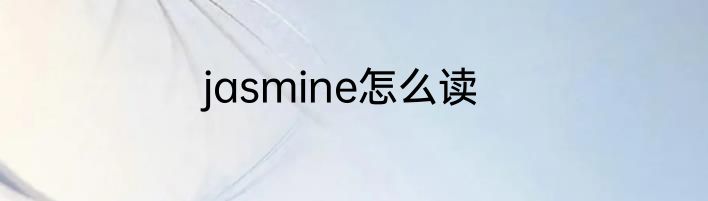 jasmine怎么读