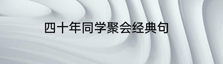 四十年同学聚会经典句