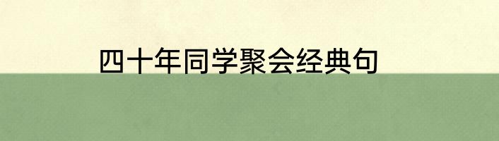 四十年同学聚会经典句