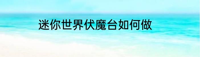 迷你世界伏魔台如何做