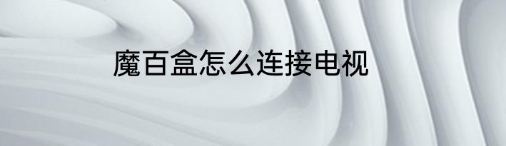 魔百盒怎么连接电视