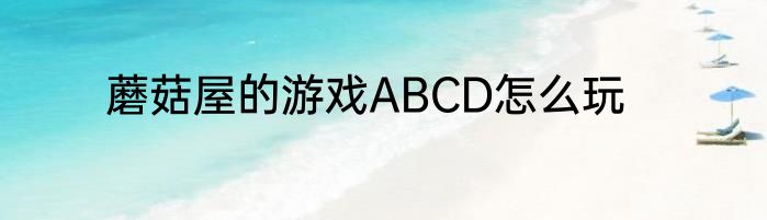 蘑菇屋的游戏ABCD怎么玩