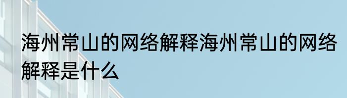 海州常山的网络解释海州常山的网络解释是什么