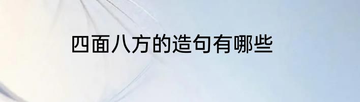 四面八方的造句有哪些