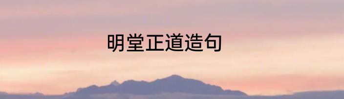 明堂正道造句