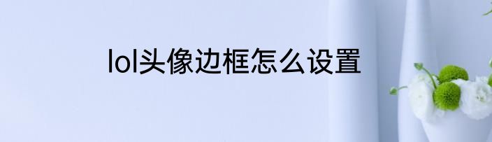 lol头像边框怎么设置