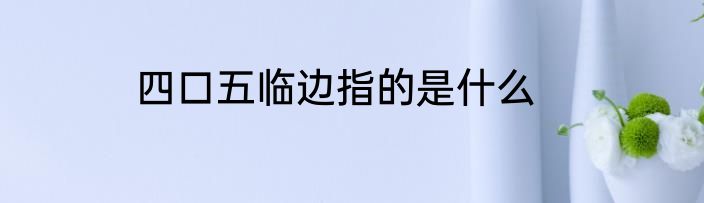 四口五临边指的是什么