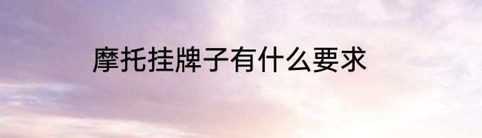 摩托挂牌子有什么要求