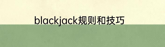 blackjack规则和技巧