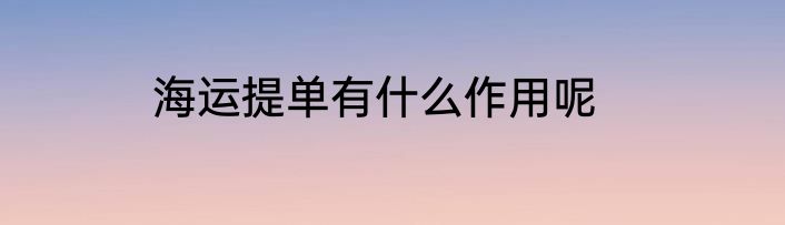 海运提单有什么作用呢