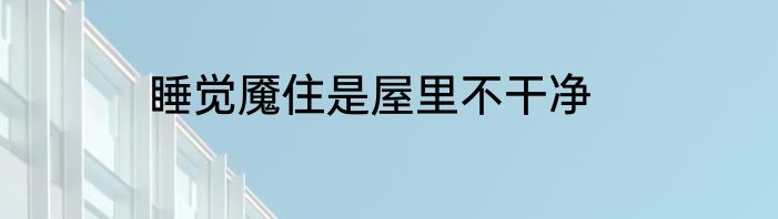 睡觉魇住是屋里不干净