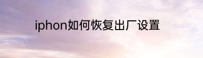 iphon如何恢复出厂设置