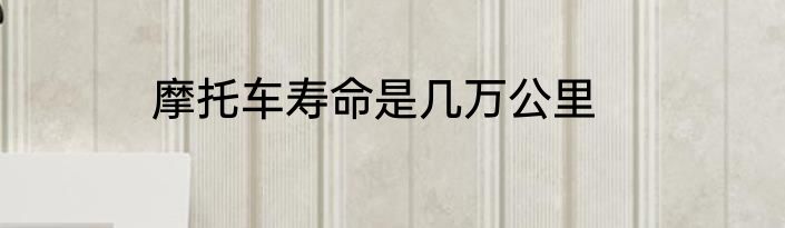 摩托车寿命是几万公里