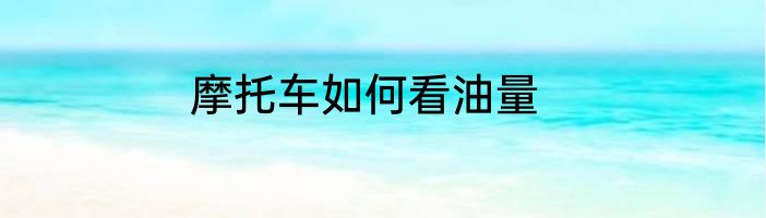 摩托车如何看油量