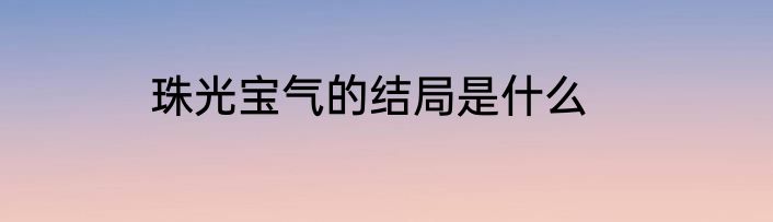 珠光宝气的结局是什么