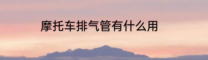摩托车排气管有什么用