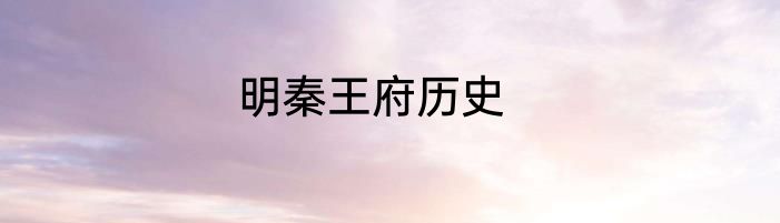 明秦王府历史