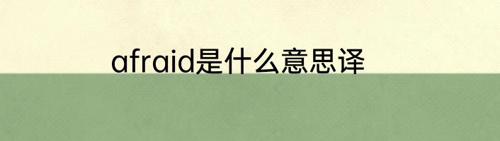 afraid是什么意思译