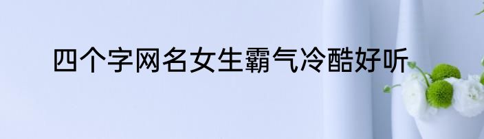 四个字网名女生霸气冷酷好听