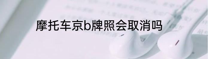 摩托车京b牌照会取消吗