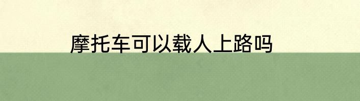 摩托车可以载人上路吗