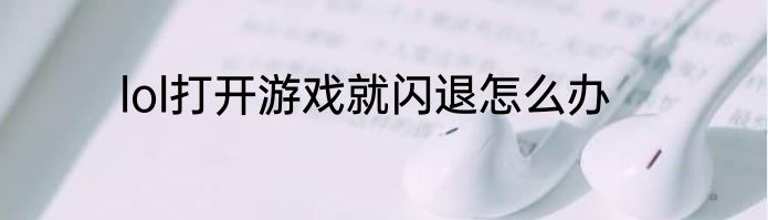 lol打开游戏就闪退怎么办