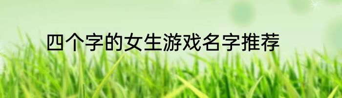 四个字的女生游戏名字推荐