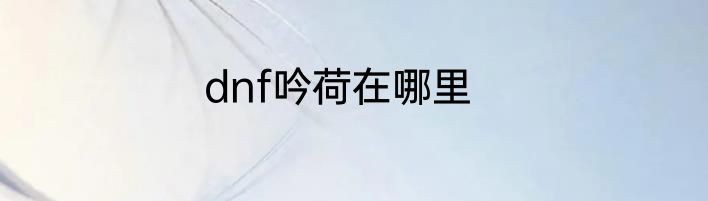 dnf吟荷在哪里