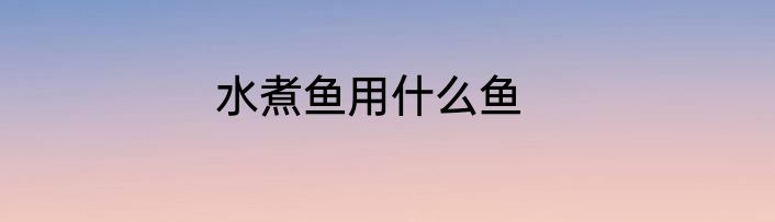 水煮鱼用什么鱼