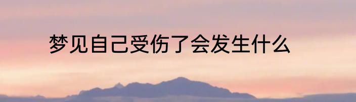 梦见自己受伤了会发生什么