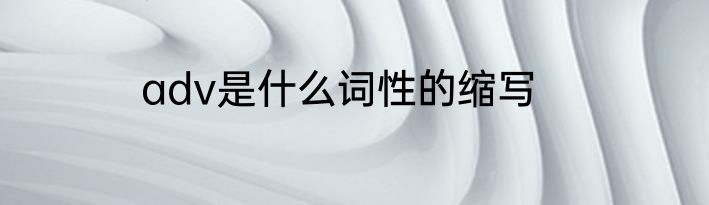 adv是什么词性的缩写