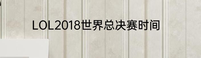 LOL2018世界总决赛时间