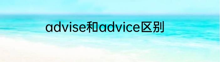 advise和advice区别