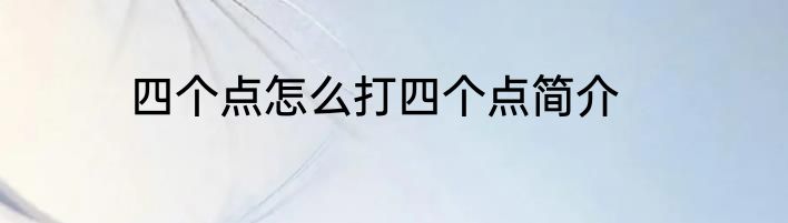 四个点怎么打四个点简介