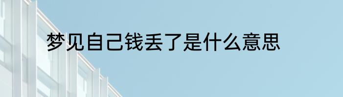 梦见自己钱丢了是什么意思