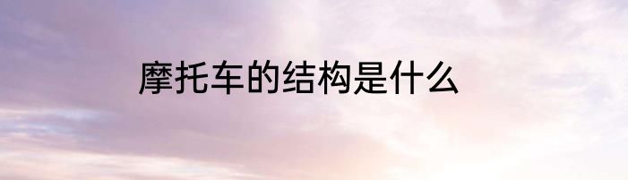 摩托车的结构是什么