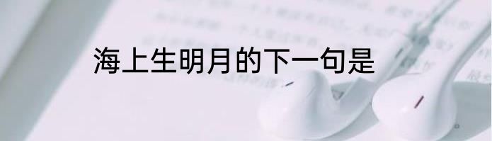 海上生明月的下一句是