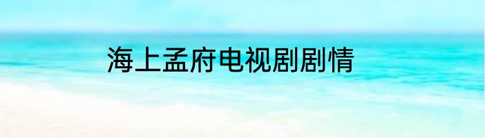 海上孟府电视剧剧情