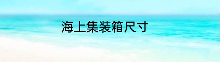 海上集装箱尺寸