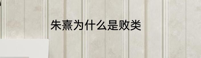 朱熹为什么是败类