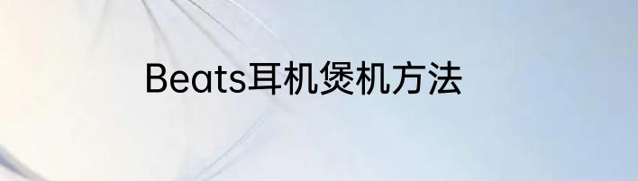Beats耳机煲机方法