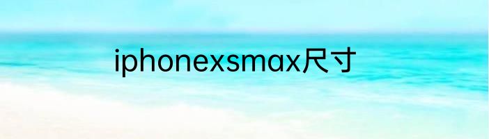 iphonexsmax尺寸