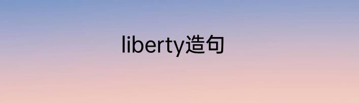 liberty造句