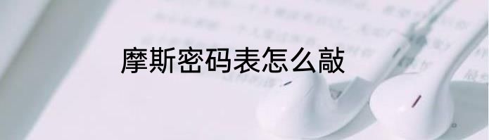 摩斯密码表怎么敲